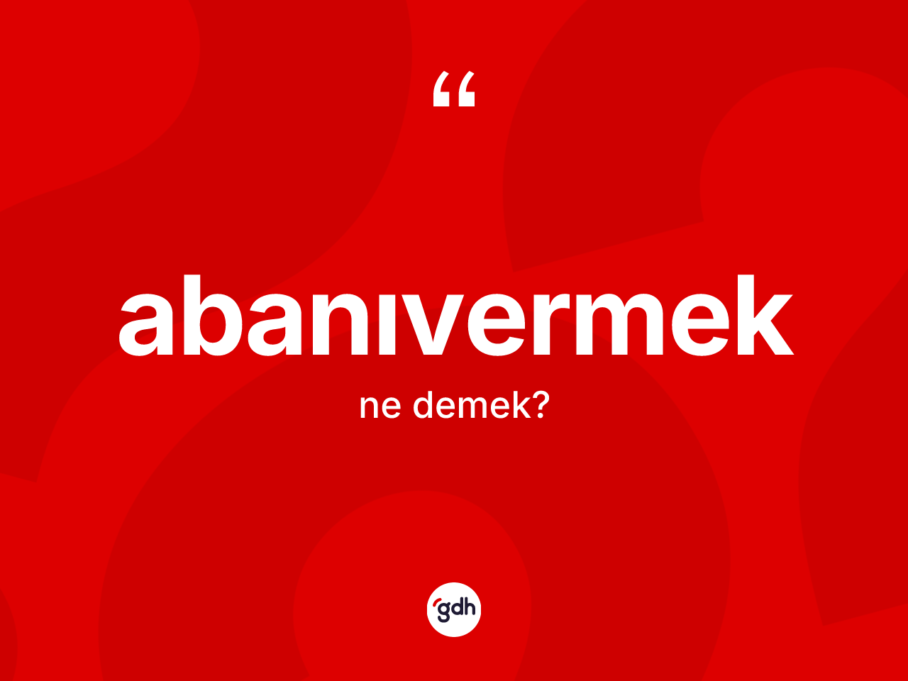 Abanıvermek nedir? Abanıvermeğin TDK'ya göre anlamı nedir?