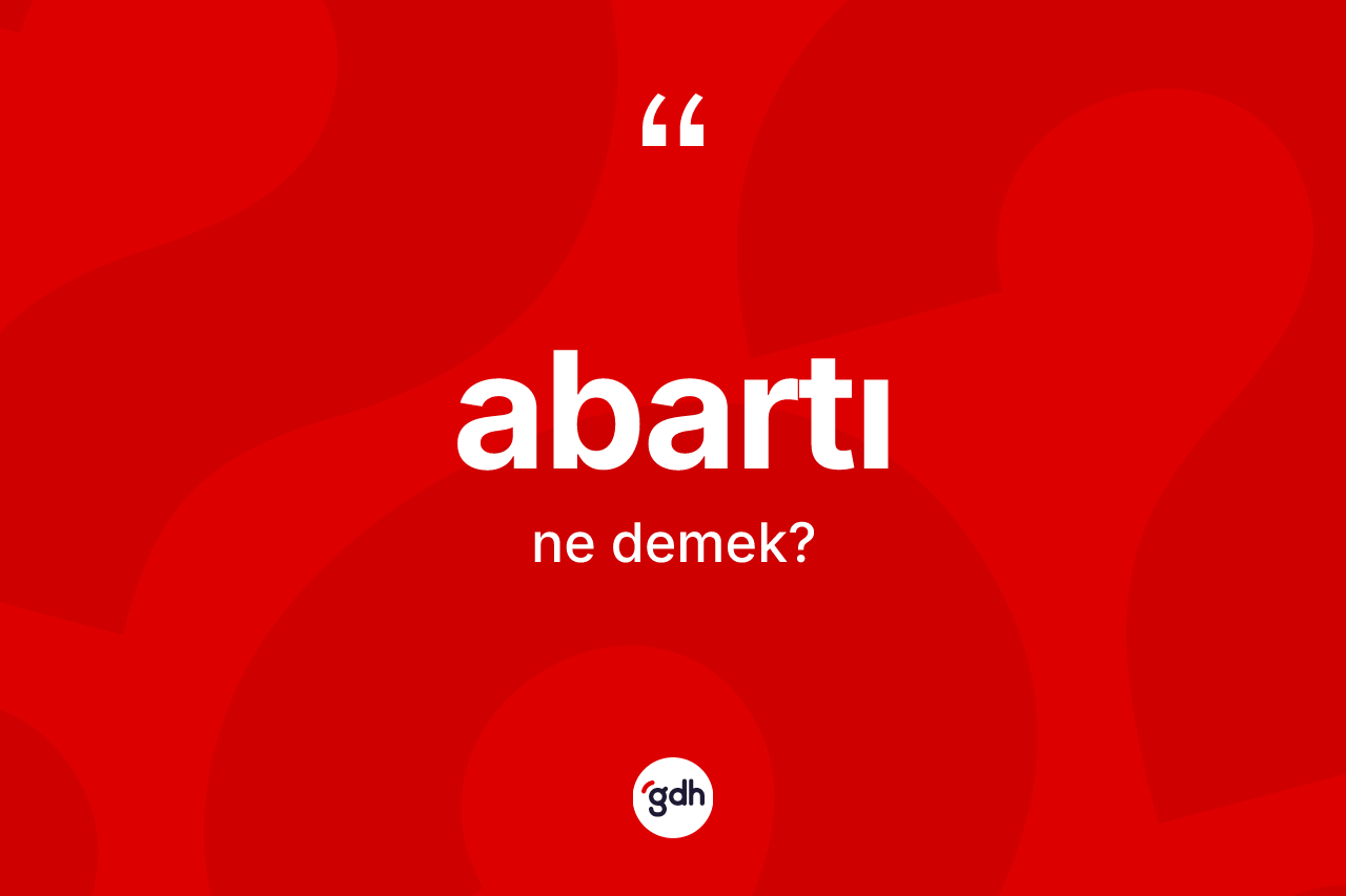 Abartı nedir? Abartının TDK'ya göre anlamı nedir?