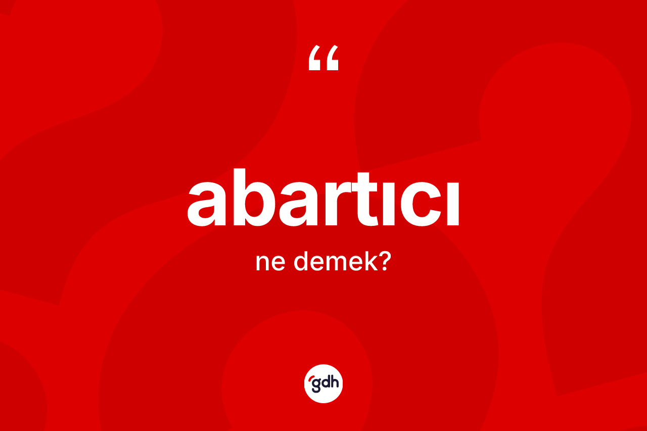 Abartıcı nedir? Abartıcı kelimesinin özellikleri nelerdir?