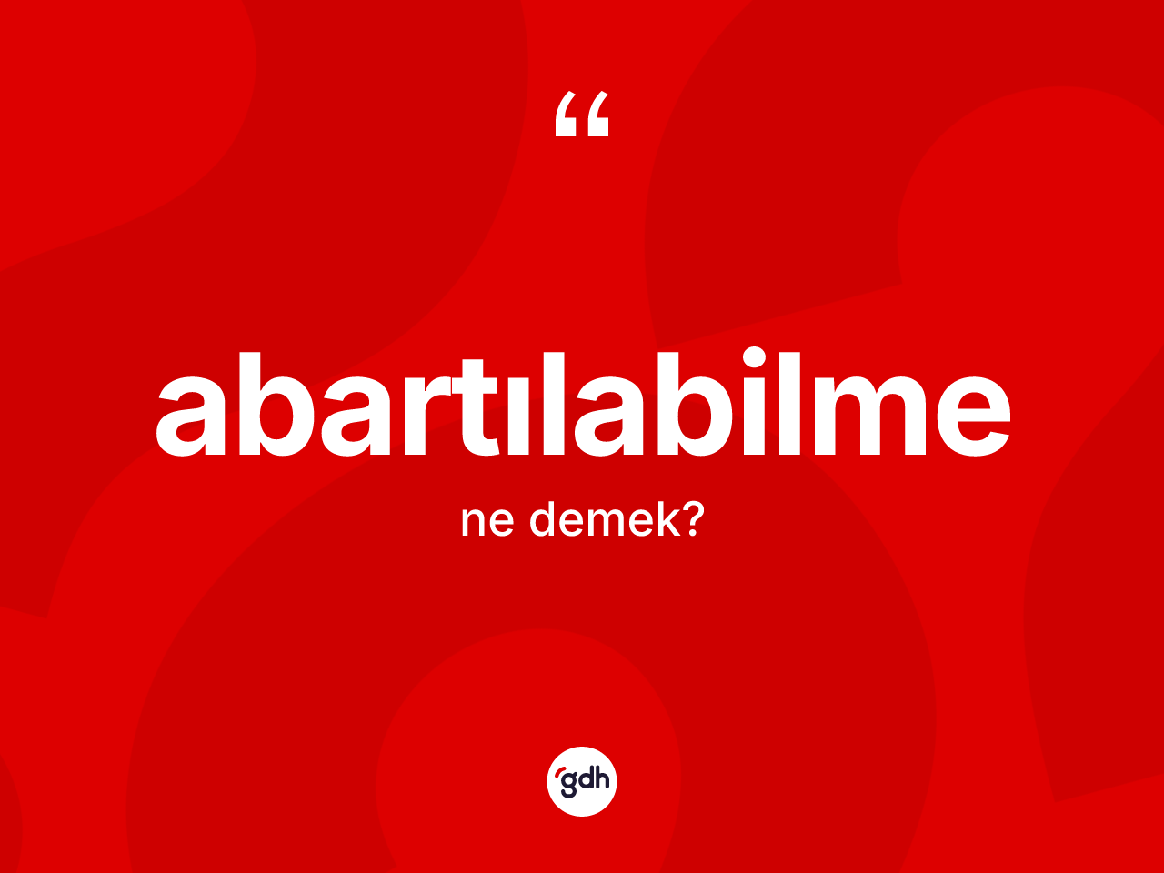 Abartılabilme kelimesinin tanımı nedir? Abartılabilmenin sözlükteki anlamı nedir?