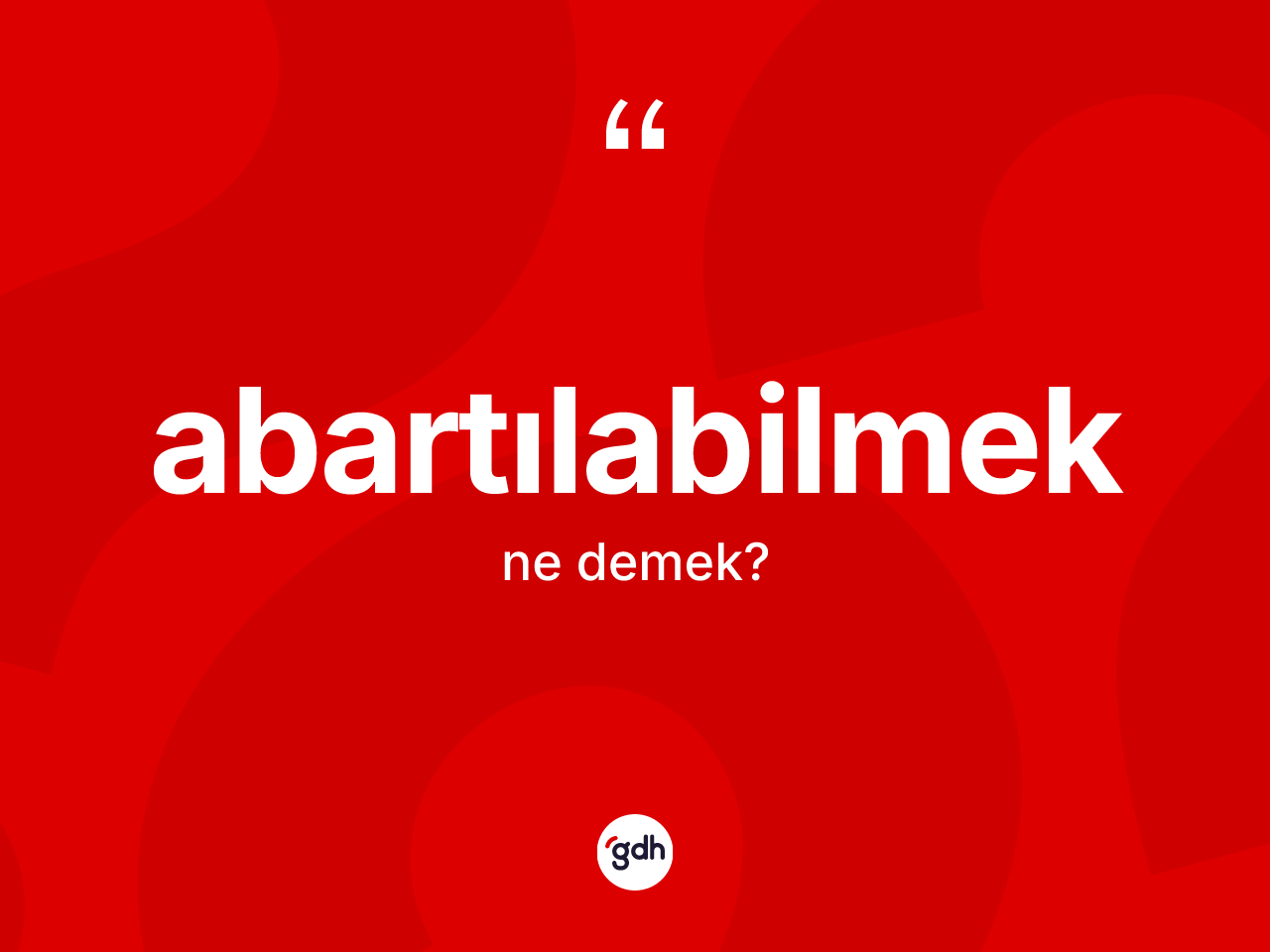 Abartılabilmek kelimesinin sözlükteki tanımı nedir? Abartılabilmeğin TDK'ya göre anlamı nedir?