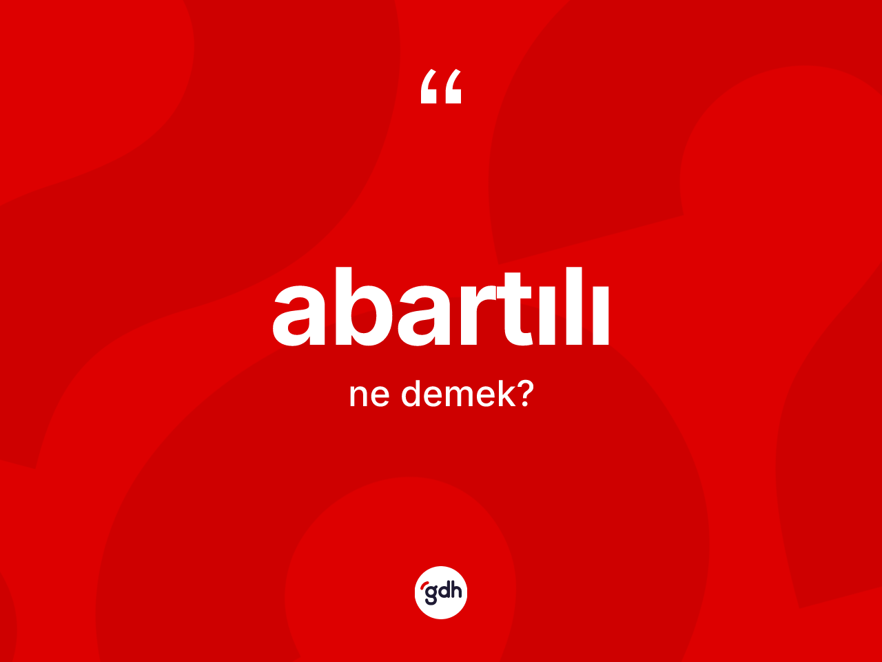 Abartılı kelimesinin tanımı nedir? Abartılının TDK'ya göre anlamı nedir?