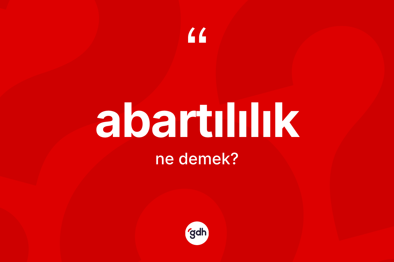 Abartılılık kelimesinin tanımı nedir? Abartılılık kelimesinin TDK'ya göre açıklaması nedir?