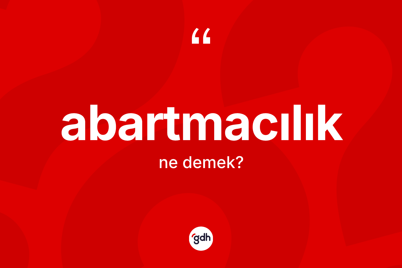 Abartmacılık kelimesinin anlamı nedir? Abartmacılık kelimesinin TDK anlamı nedir?