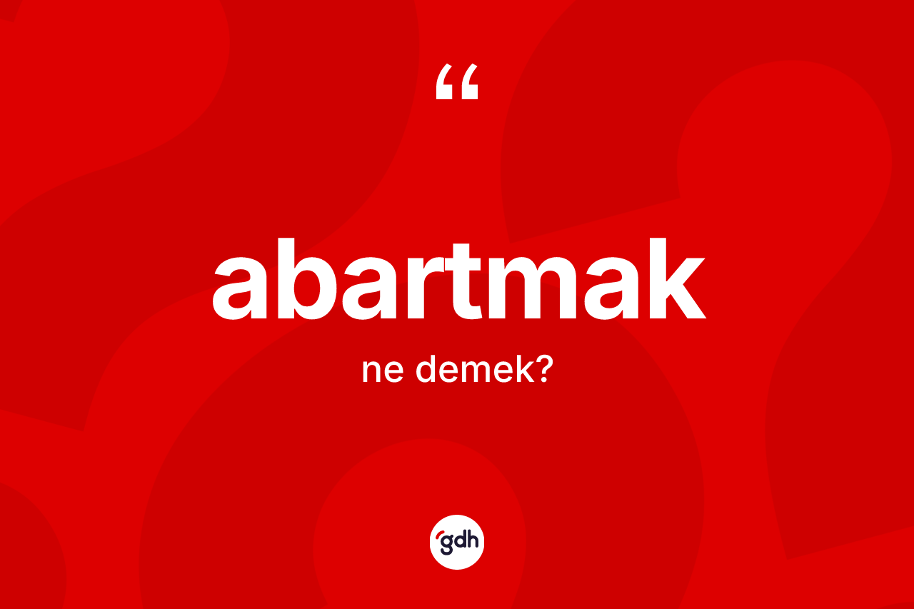 Abartmak kelimesinin sözlükteki tanımı nedir? Abartmağın TDK'ya göre anlamı nedir?