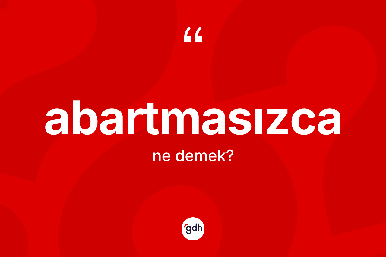 Abartmasızca nedir? Abartmasızcanın sözlükteki anlamı nedir?
