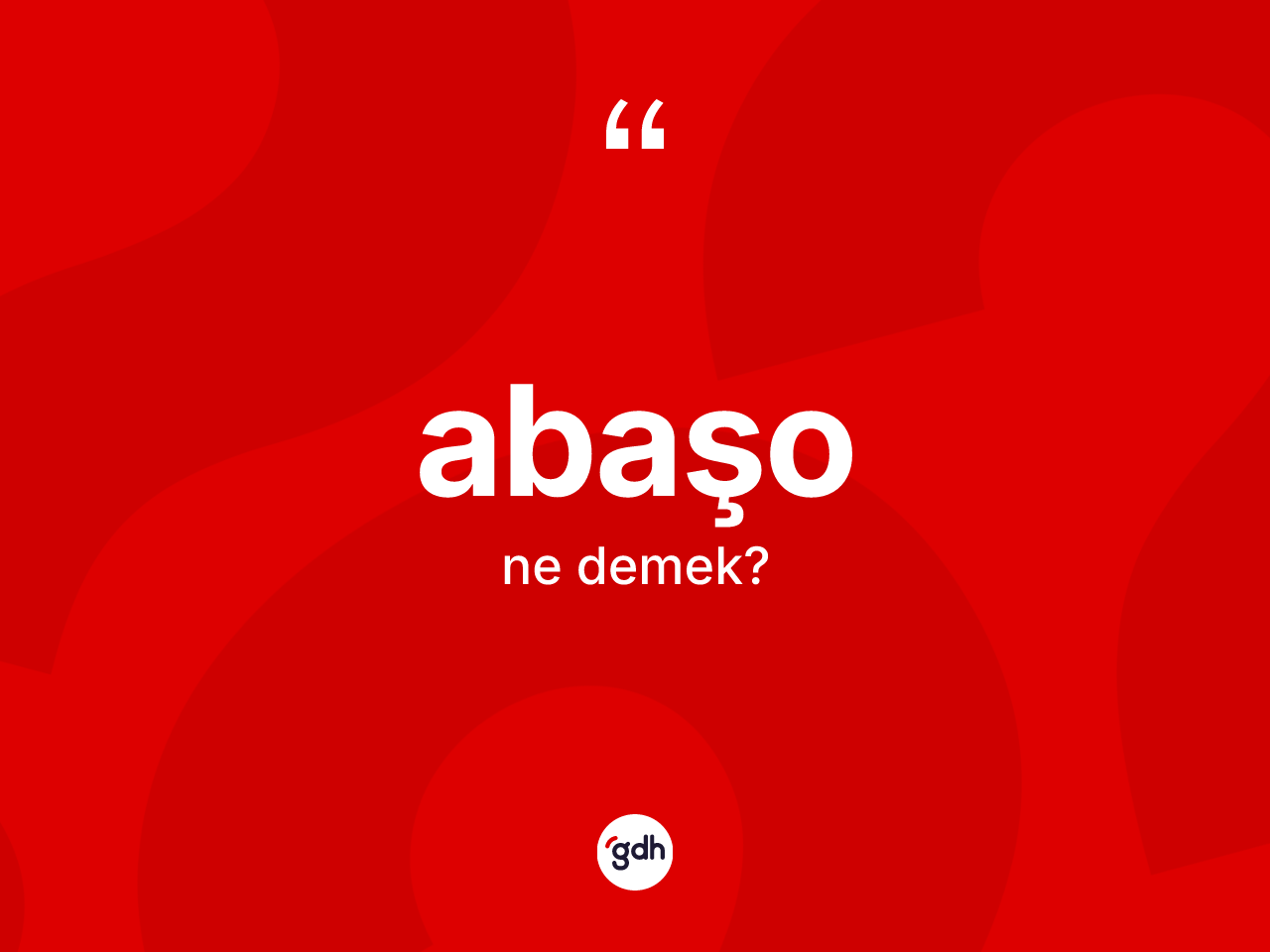 Abaşo kelimesinin anlamı nedir? Abaşonun TDK'ya göre anlamı nedir?
