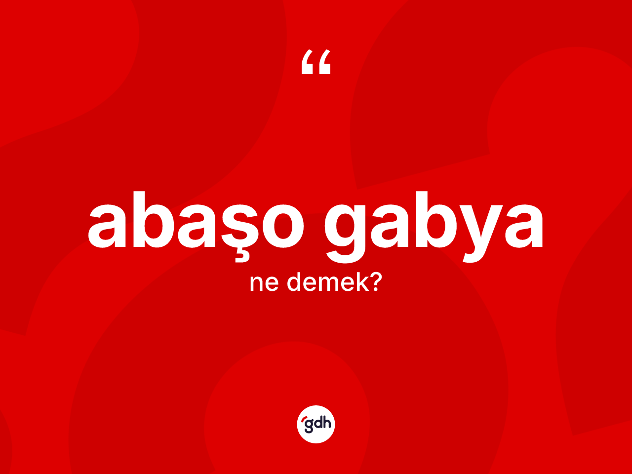 Abaşo gabya kelimesinin sözlükteki tanımı nedir? Abaşo gabya kelimesinin kaç farklı anlamı var?