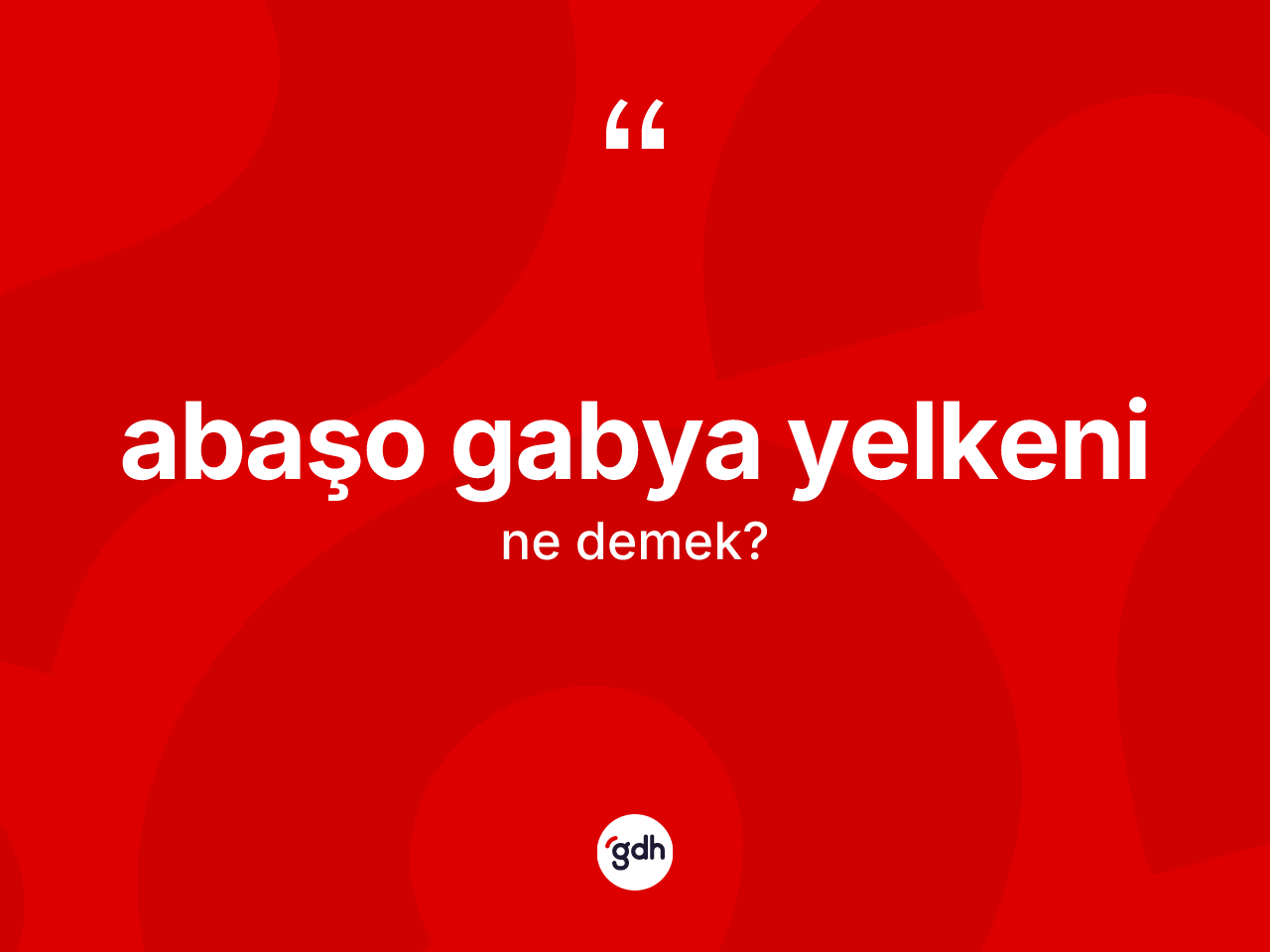 Abaşo gabya yelkeni kelimesi ne anlama gelir? Abaşo gabya yelkeninin TDK'ya göre anlamı nedir?