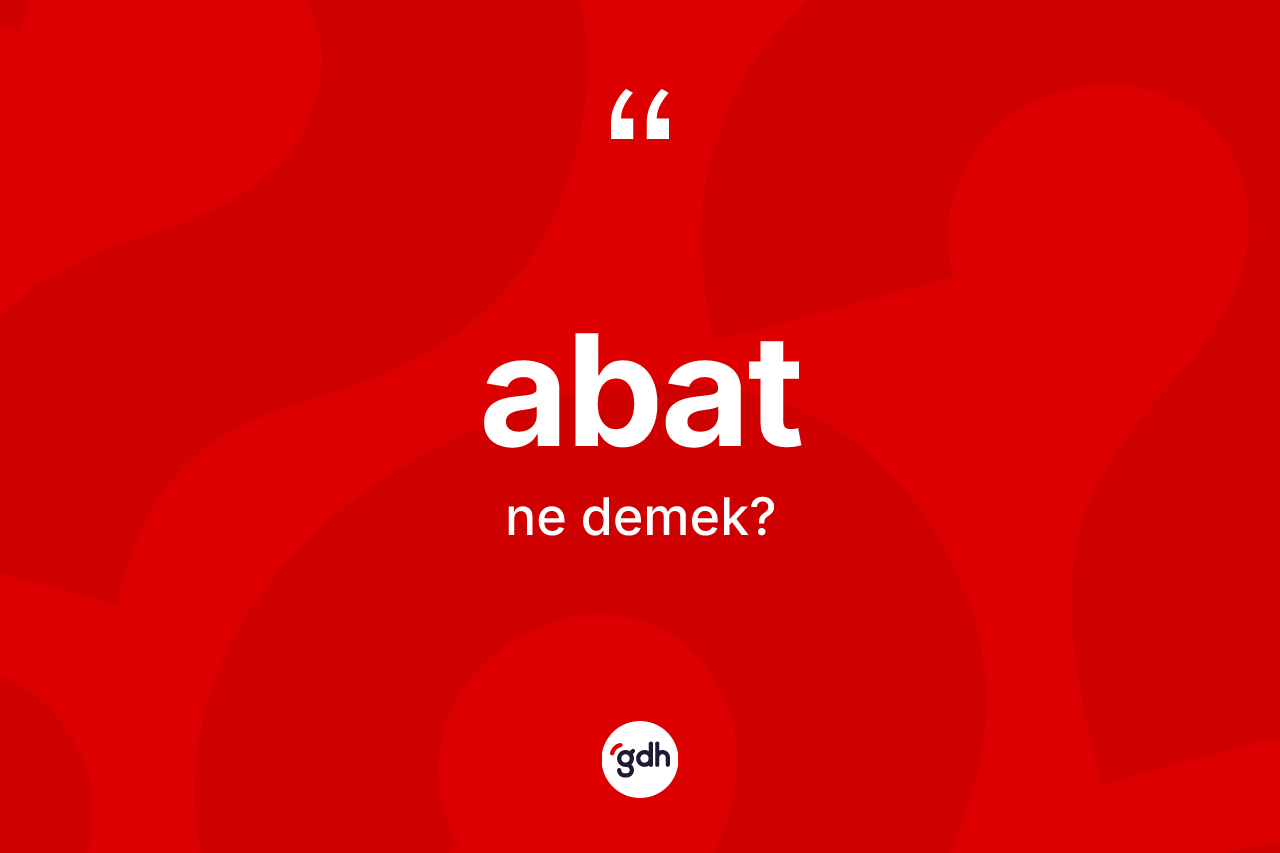 Abat kelimesinin tanımı nedir? Abatın sözlükteki anlamı nedir?