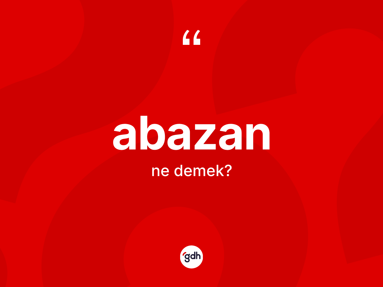 Abazan kelimesinin sözlükteki tanımı nedir? Abazanın TDK'ya göre anlamı nedir?