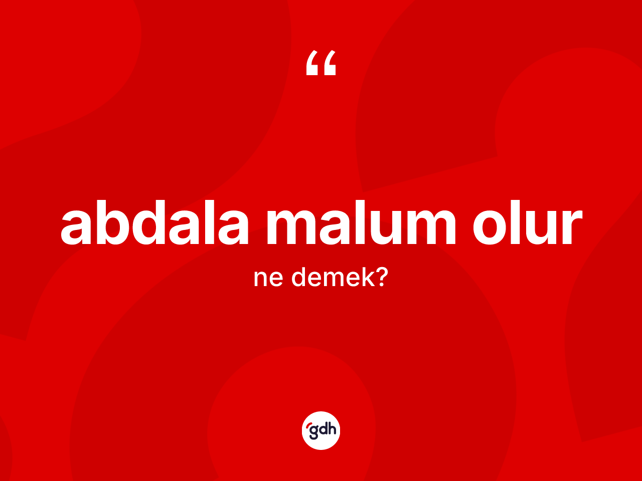 Abdala malum olur ifadesinin tanımı nedir? Abdala malum olur ifadesi nerede kullanılır?