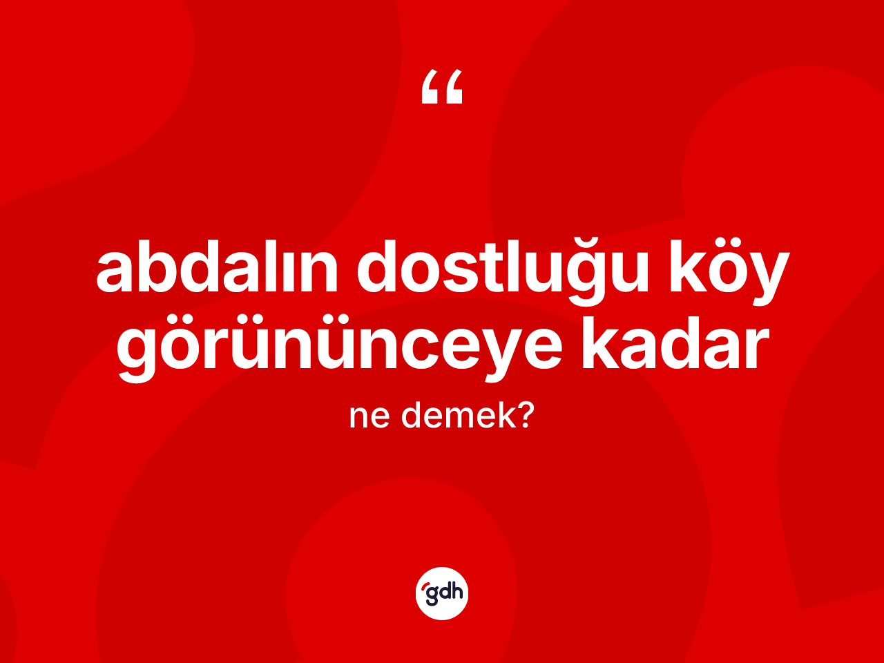 Abdalın dostluğu köy görününceye kadar deyimi ne demek? Abdalın dostluğu köy görününceye kadar ifadesinin TDK'ya göre açıklaması nedir?