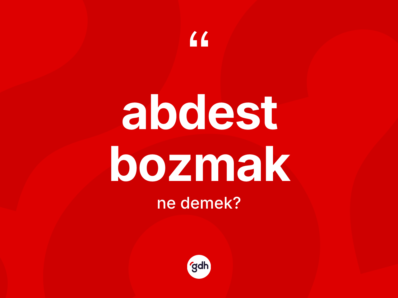 Abdest bozmak ifadesi ne anlama gelir? Abdest bozmak ifadesi nerede kullanılır?