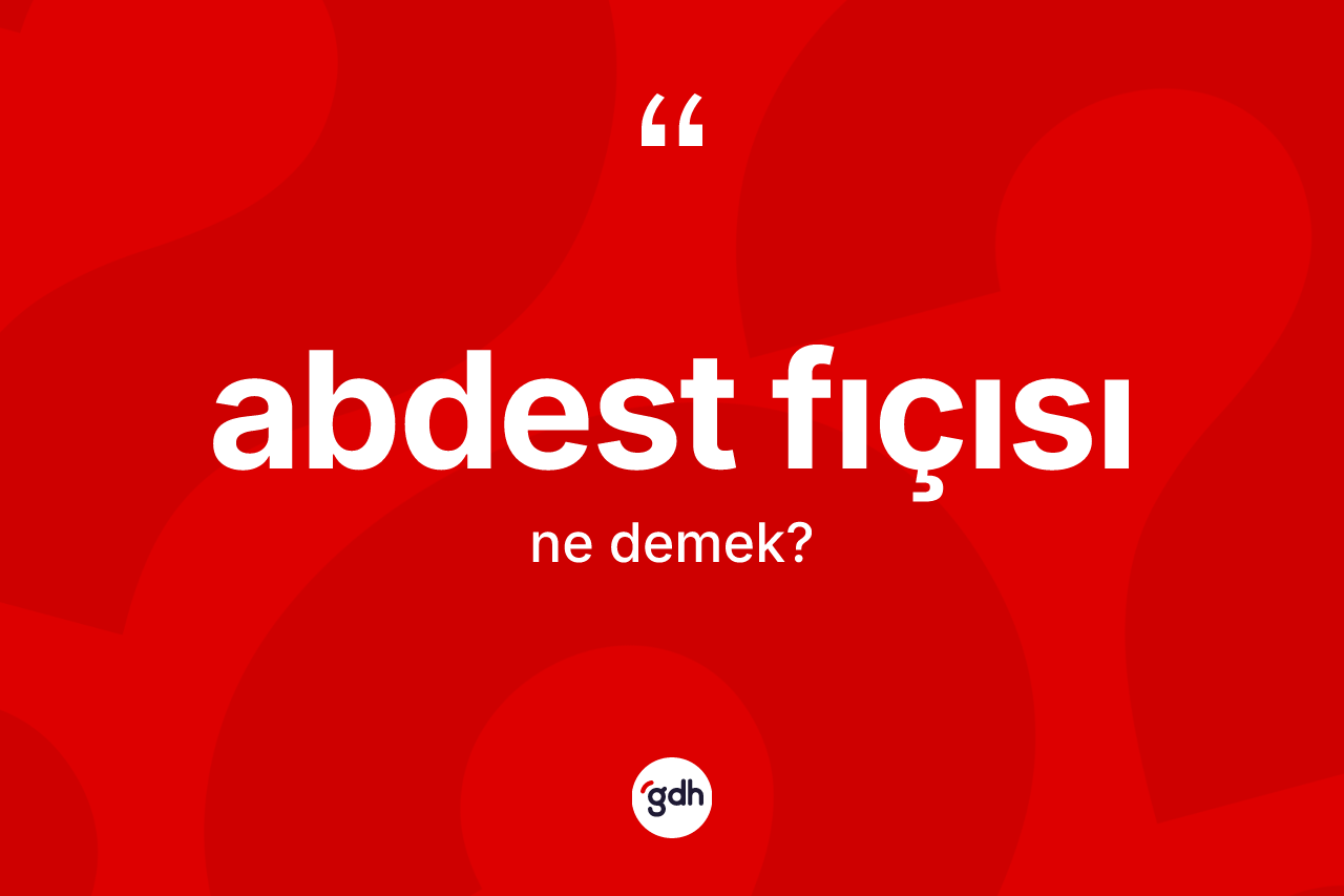 Abdest fıçısı kelimesi nedir? Abdest fıçısının halk arasındaki kullanımı nasıldır?