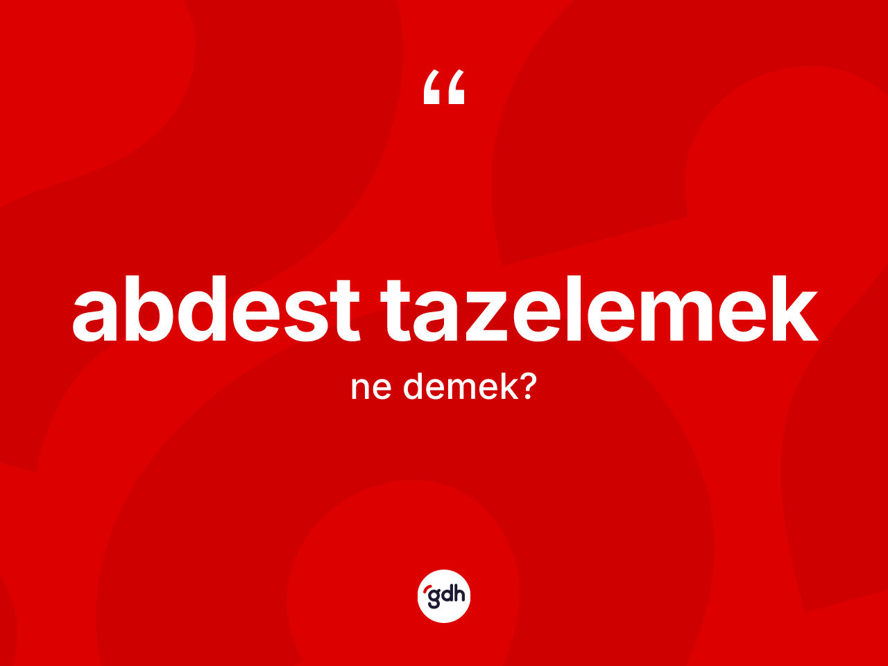 Abdest tazelemek ne demektir? Abdest tazelemek sözünün TDK'ya göre anlamı nedir?