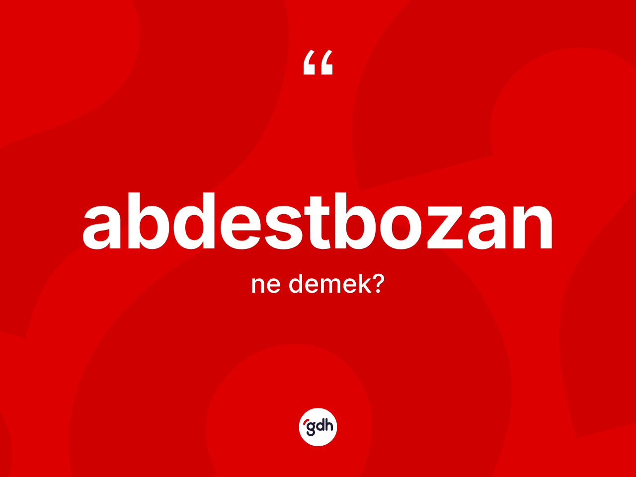 Abdestbozan kelimesinin tanımı nedir? Abdestbozanın kısaca tanımı nedir?