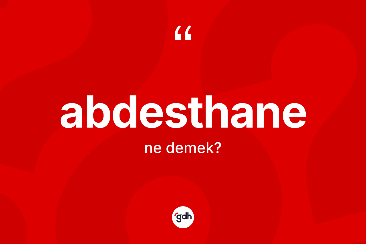 Abdesthane kelimesinin anlamı nedir? Abdesthanenin TDK'ya göre anlamı nedir?