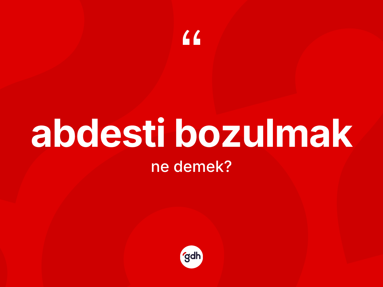 Abdesti bozulmak ifadesi nedir? Abdesti bozulmak sözünün sözlük anlamı nedir?