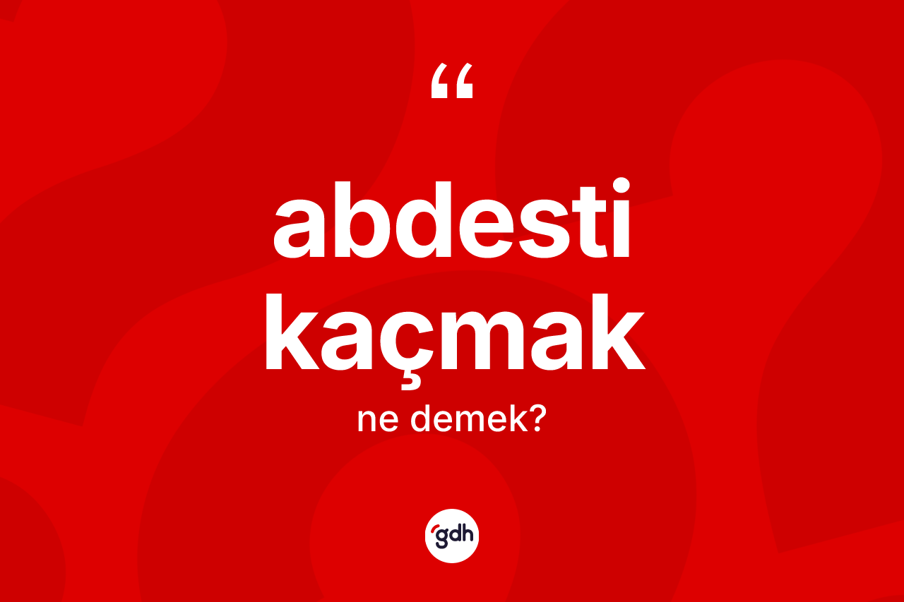 Abdesti kaçmak nedir? Abdesti kaçmak ifadesi nerede kullanılır?