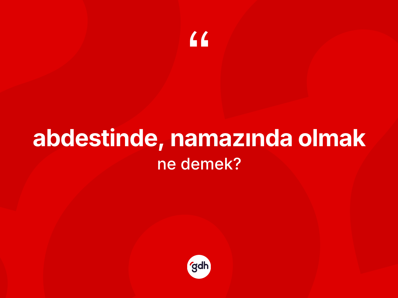 Abdestinde, namazında olmak sözü neyi anlatır? Abdestinde, namazında olmak ifadesinin TDK'ya göre açıklaması nedir?