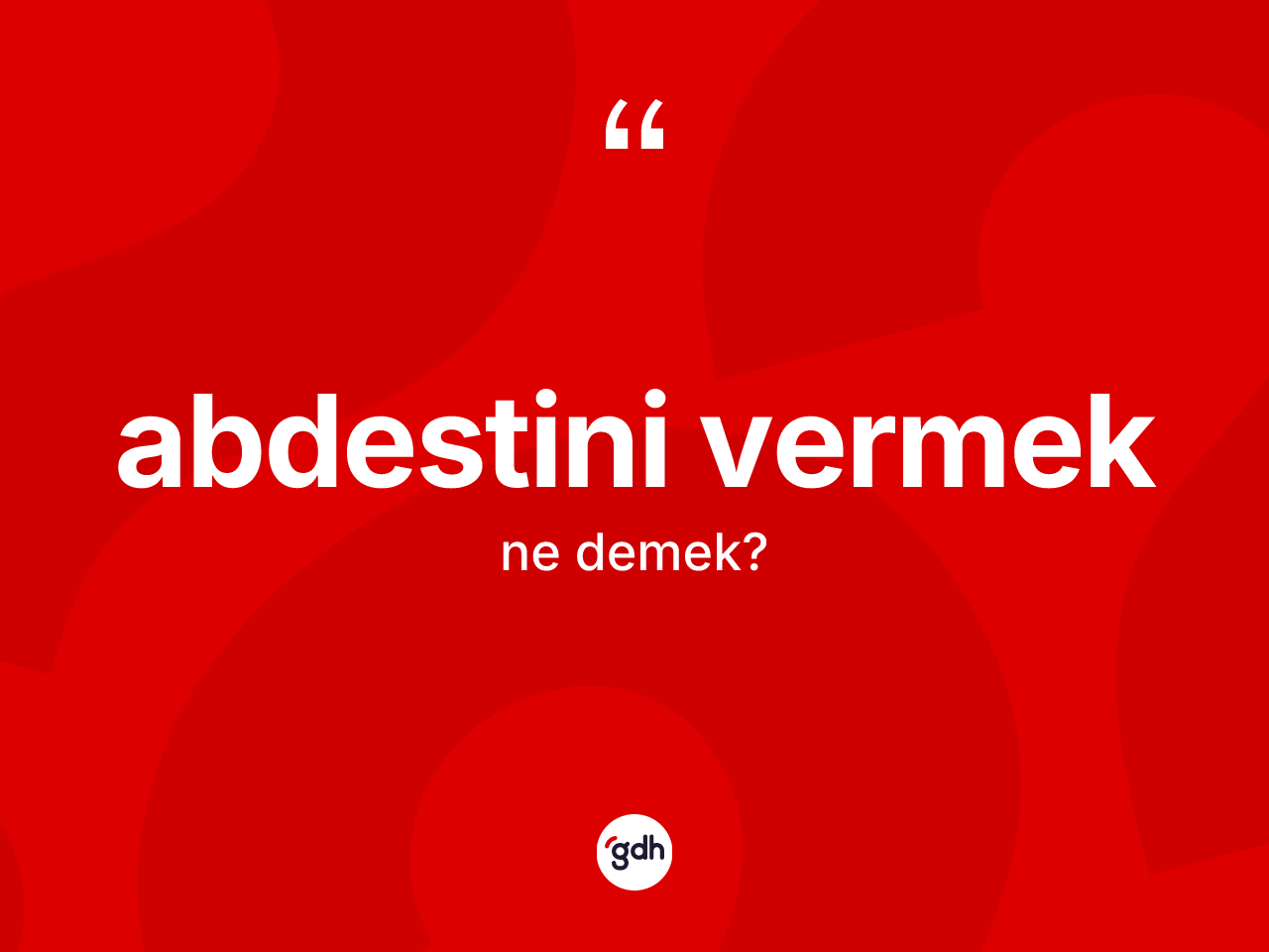 Abdestini vermek nedir? Abdestini vermek ifadesi hangi durumlarda kullanılır