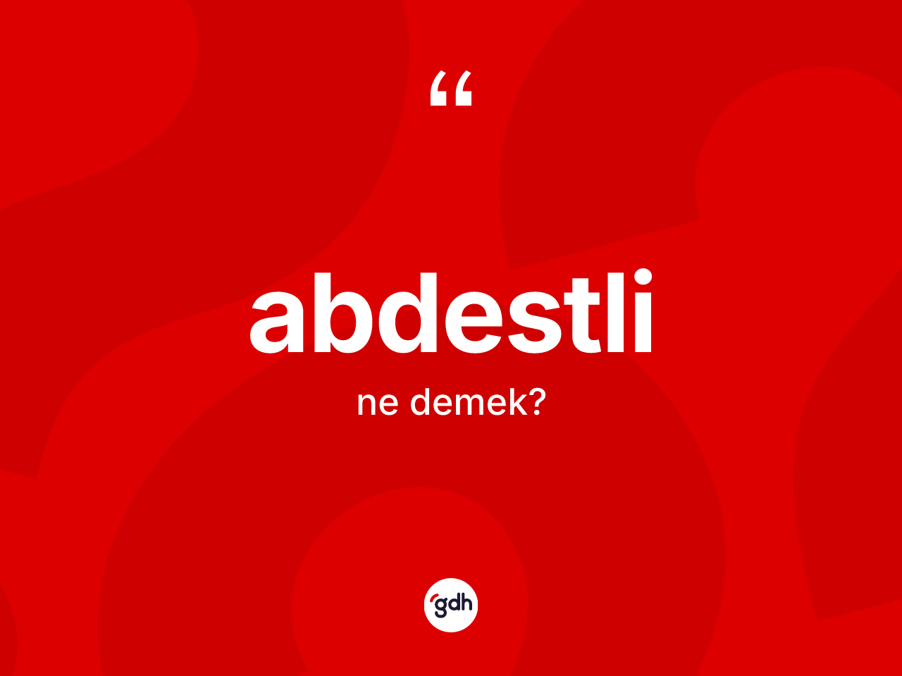 Abdestli kelimesinin anlamı nedir? Abdestlinin kısaca tanımı nedir?