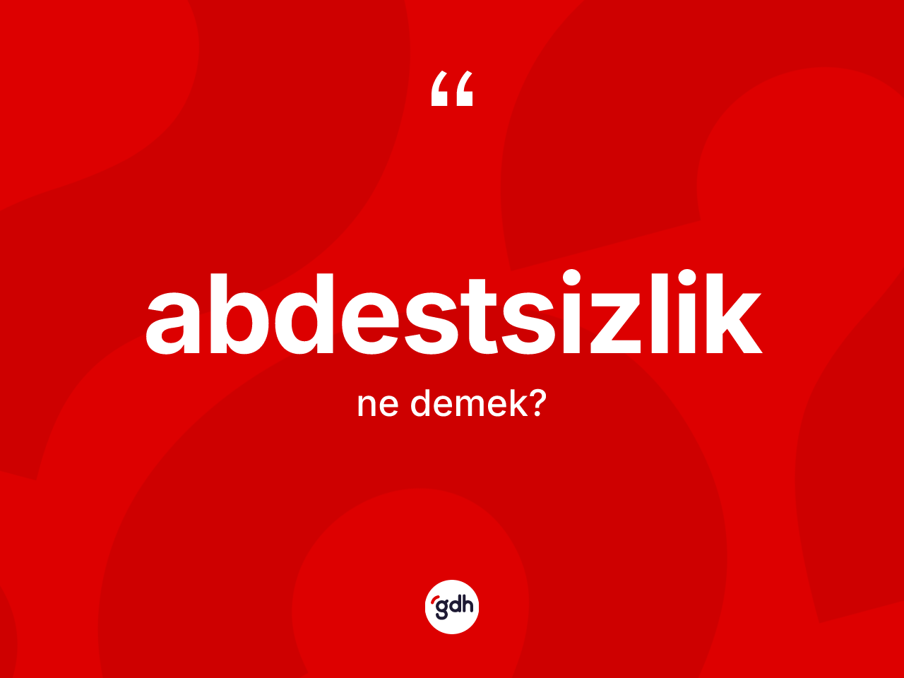 Abdestsizlik kelimesinin tanımı nedir? Abdestsizliğin sözlükteki anlamı nedir?