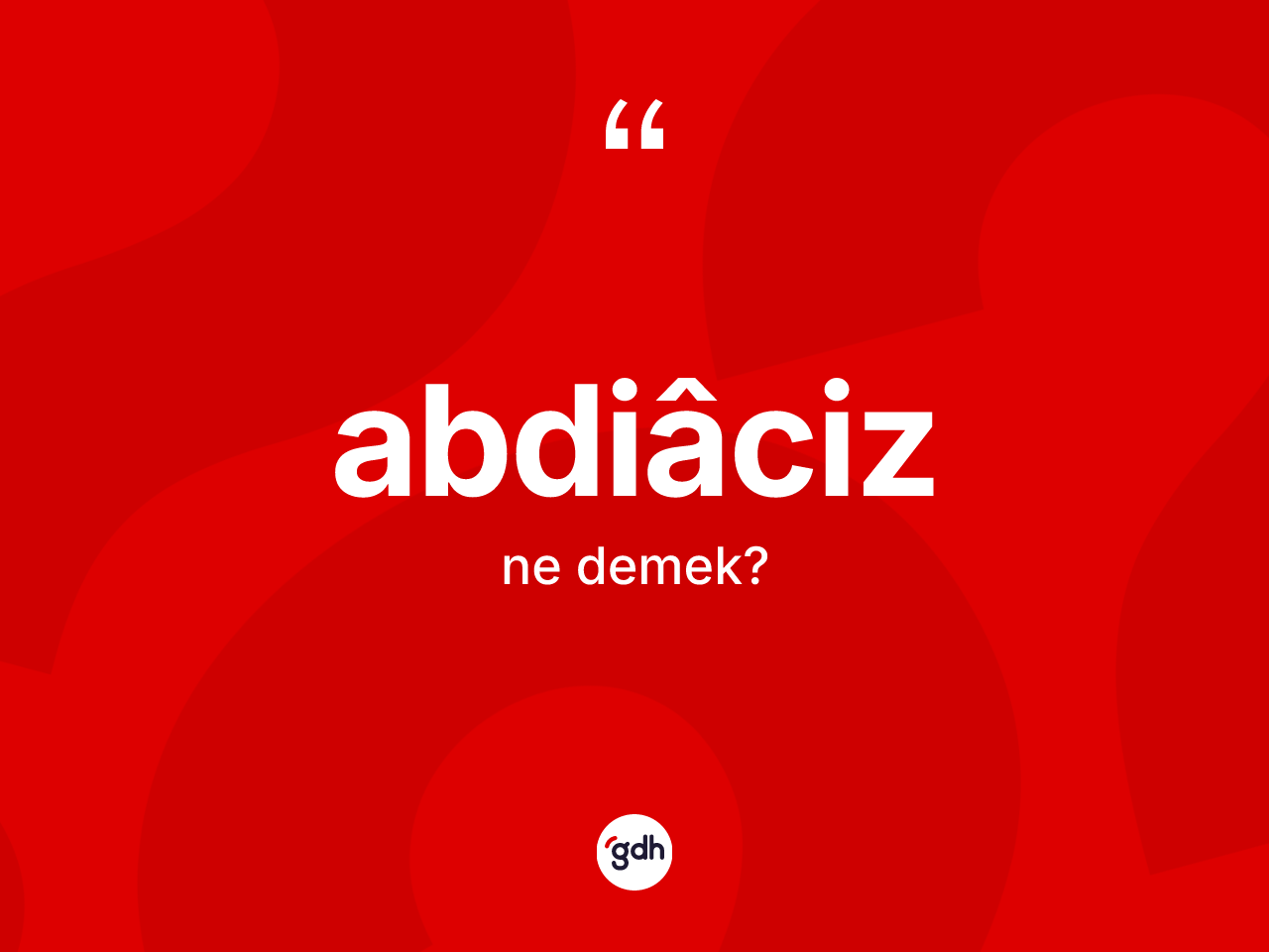 Abdiâciz kelimesinin tanımı nedir? Abdiâcizin halk arasındaki kullanımı nasıldır?