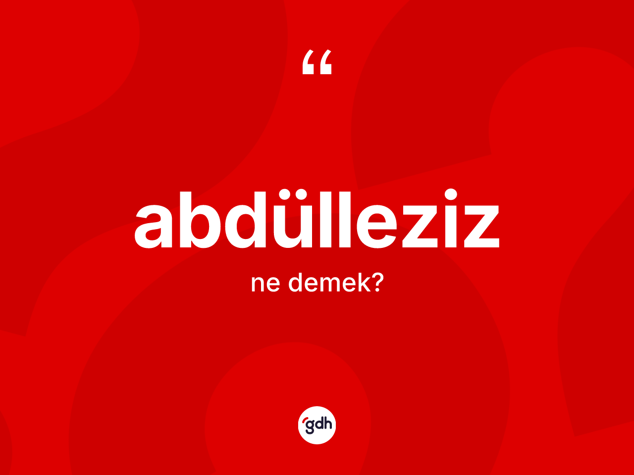 Abdülleziz kelimesi nedir? Abdüllezizin sözlükteki anlamı nedir?