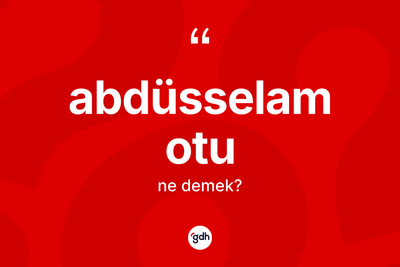 Abdüsselam otu ne demek? Abdüsselam otunun halk arasındaki kullanımı nasıldır?