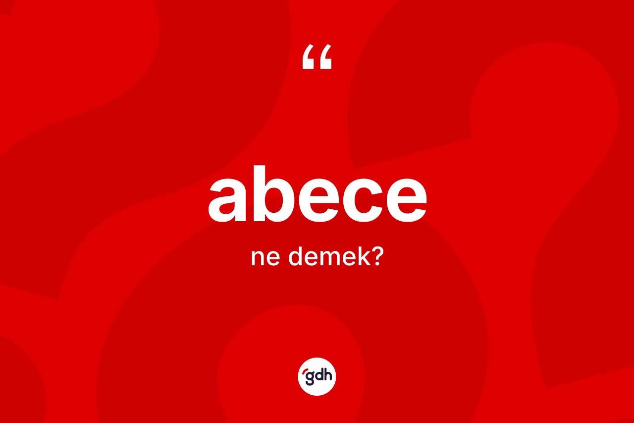 Abece ne anlama gelir? Abecenin kısaca tanımı nedir?