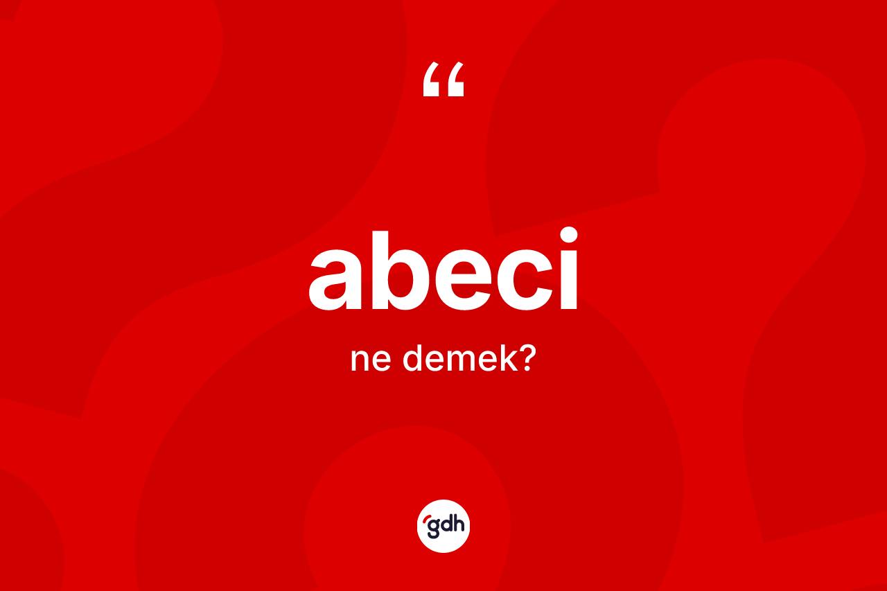 Abeci kelimesi ne anlama gelir? Abeci kelimesinin TDK'ya göre açıklaması nedir?
