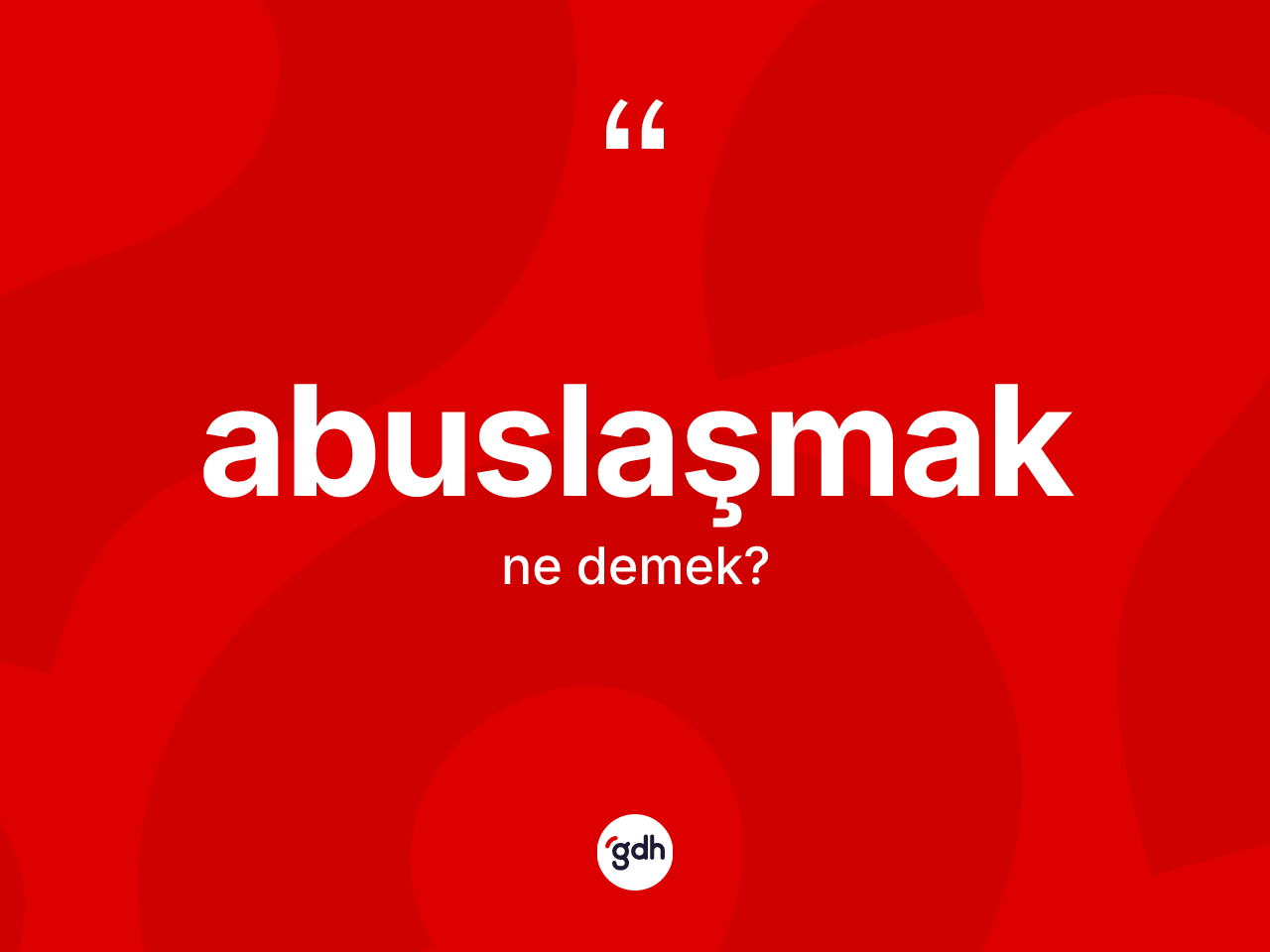 Abuslaşmak kelimesinin sözlükteki tanımı nedir? Abuslaşmağın halk arasındaki kullanımı nasıldır?