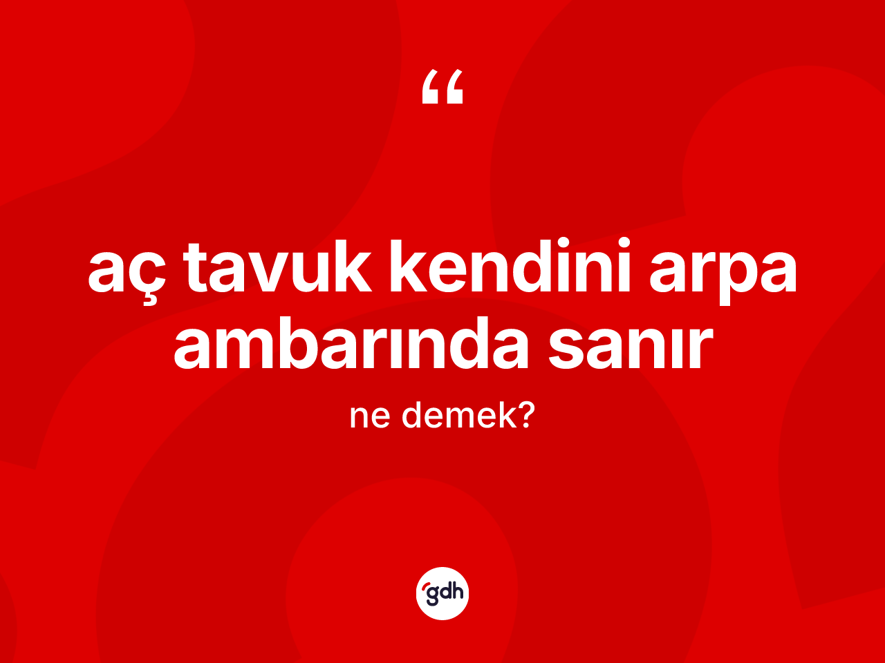 Aç tavuk kendini arpa ambarında sanır ifadesi neyi anlatır? Aç tavuk kendini arpa ambarında sanır ifadesi nerede kullanılır?