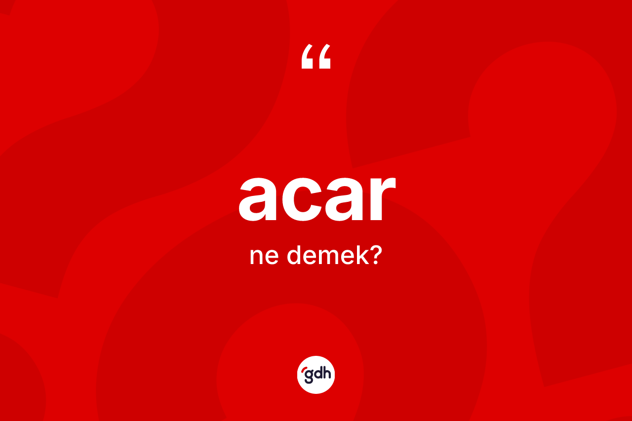 Acar kelimesinin sözlükteki tanımı nedir? Acarın halk arasındaki kullanımı nasıldır?