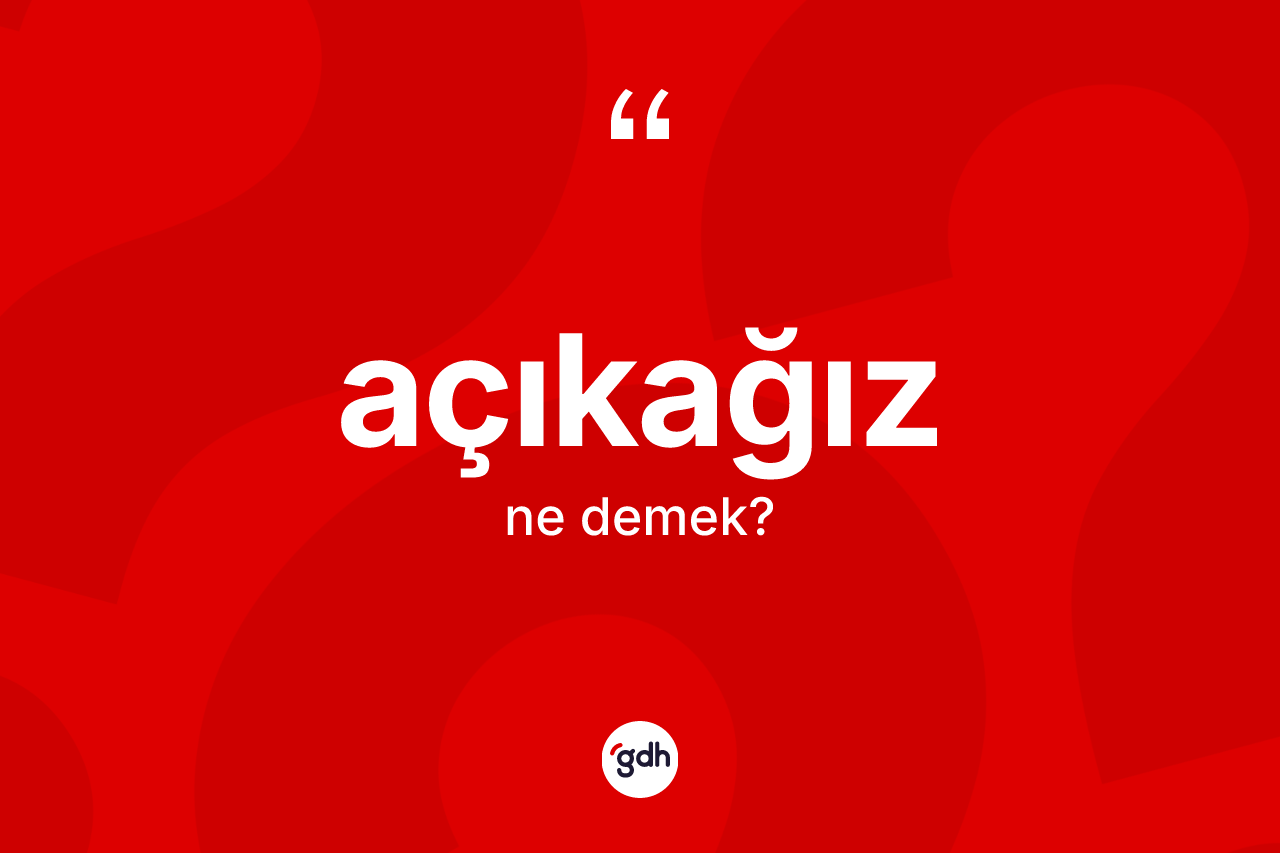 Açıkağız kelimesinin tanımı nedir? Açıkağızın halk arasındaki kullanımı nasıldır?