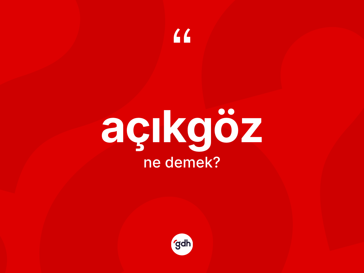 Açıkgöz kelimesinin anlamı nedir? Açıkgöz kelimesinin özellikleri nelerdir?