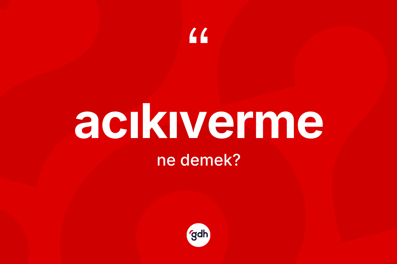 Acıkıverme kelimesinin sözlükteki tanımı nedir? Acıkıvermenin TDK'ya göre anlamı nedir?