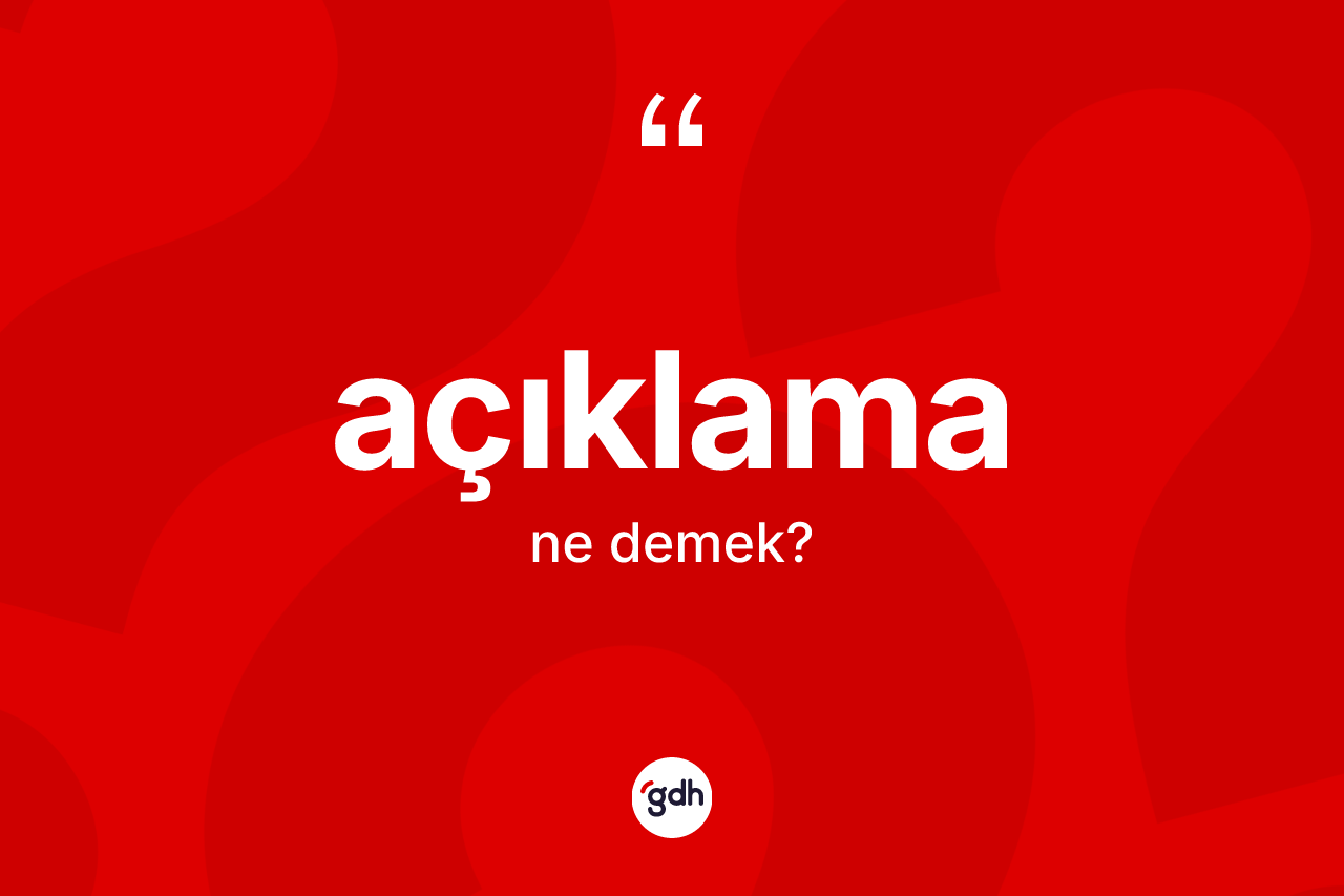 Açıklama kelimesinin tanımı nedir? Açıklama kelimesinin TDK'ya göre açıklaması nedir?