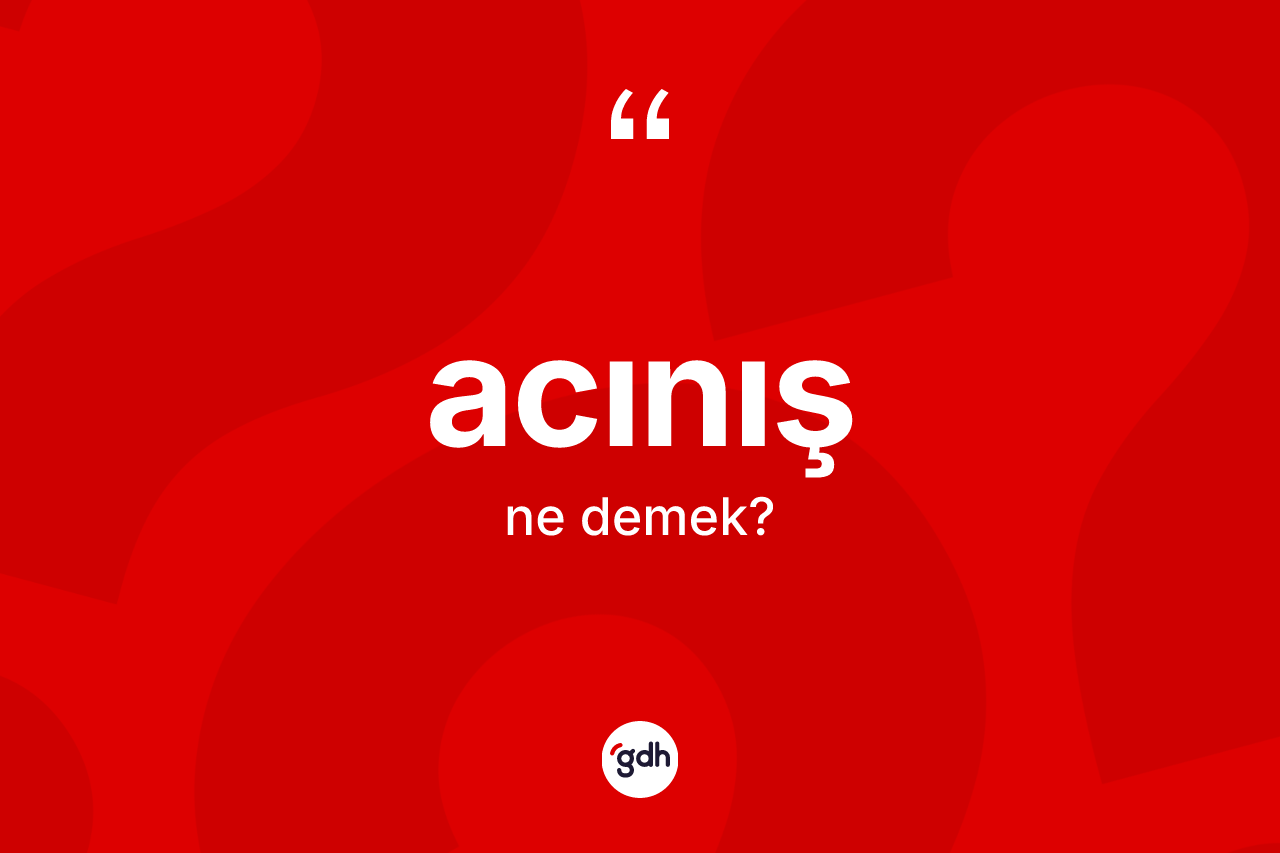 Acınış kelimesinin tanımı nedir? Acınışın kısaca tanımı nedir?