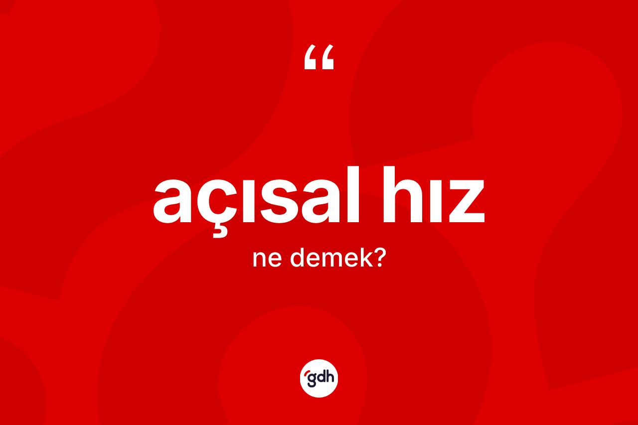 Açısal hız ne demek? Açısal hız kelimesinin kaç farklı anlamı var?