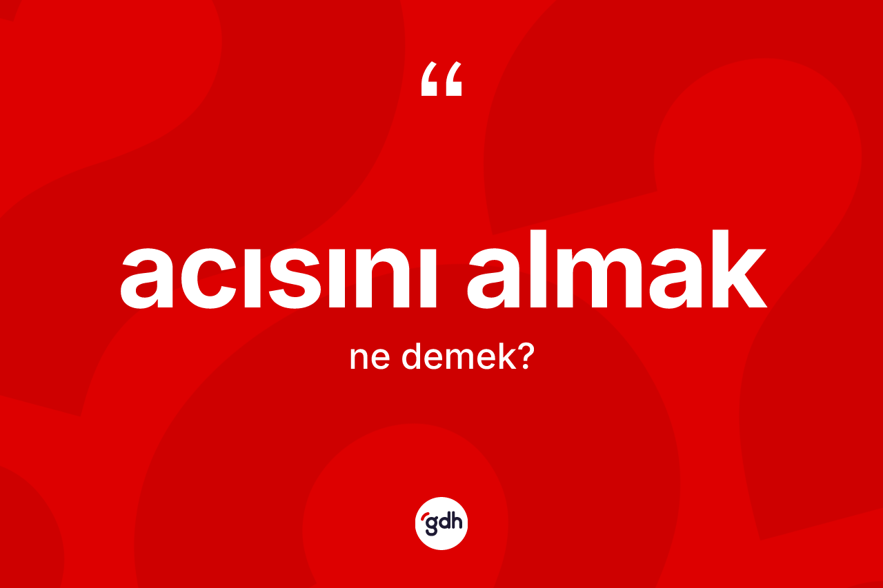 Acısını almak ifadesinin tanımı nedir? Acısını almak ifadesi hangi durumlarda kullanılır