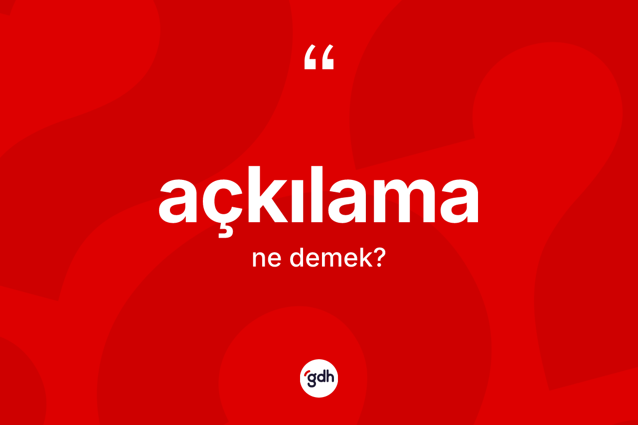 Açkılama kelimesi ne anlama gelir? Açkılamanın TDK'ya göre anlamı nedir?