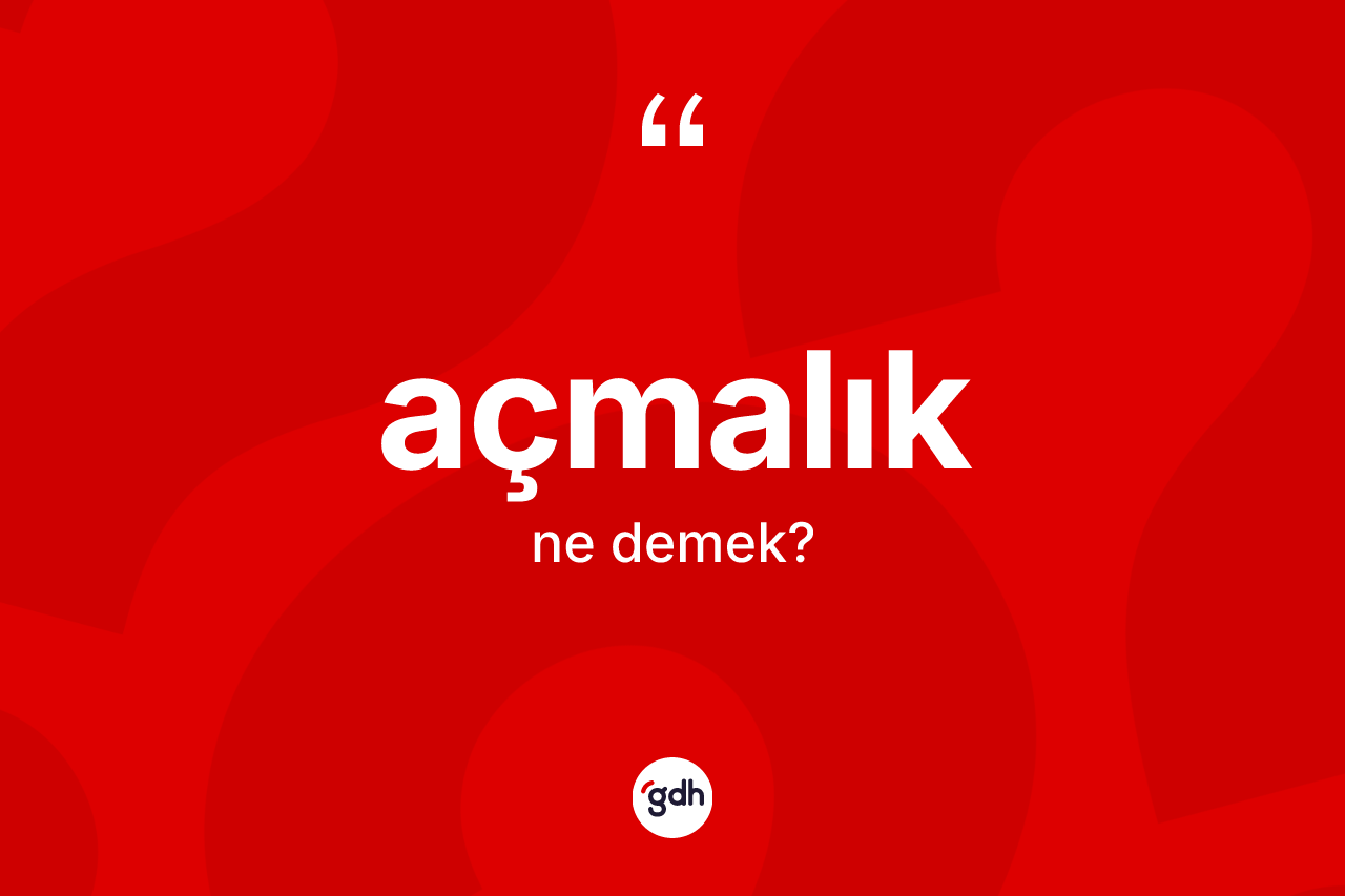 Açmalık kelimesinin anlamı nedir? Açmalığın TDK'ya göre anlamı nedir?