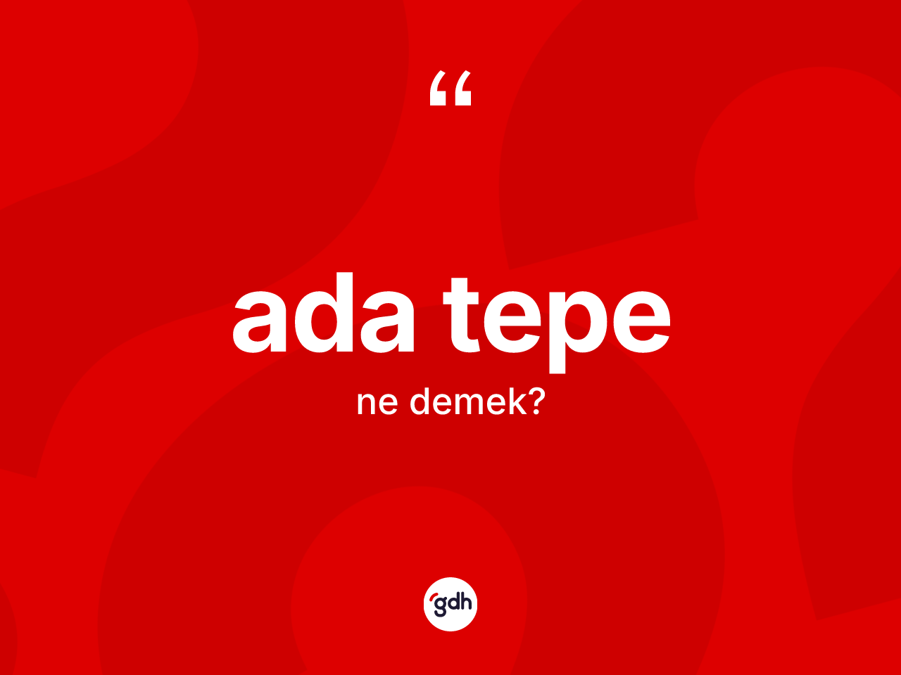 Ada tepe kelimesinin tanımı nedir? Ada tepenin halk arasındaki kullanımı nasıldır?