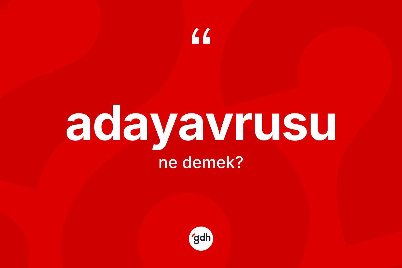 Adayavrusu ne demek? Adayavrusunun sözlükteki anlamı nedir?