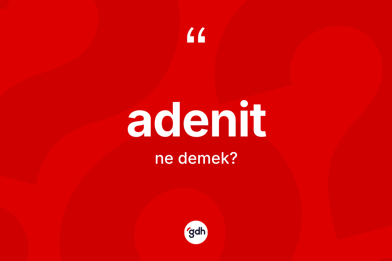 Adenit ne demek? Adenitin TDK'ya göre anlamı nedir?