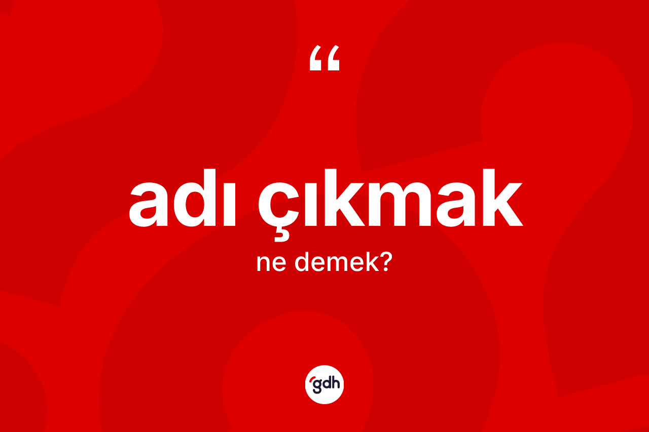 Adı çıkmak ifadesi ne anlama gelir? Adı çıkmak ifadesinin TDK tanımı nedir?
