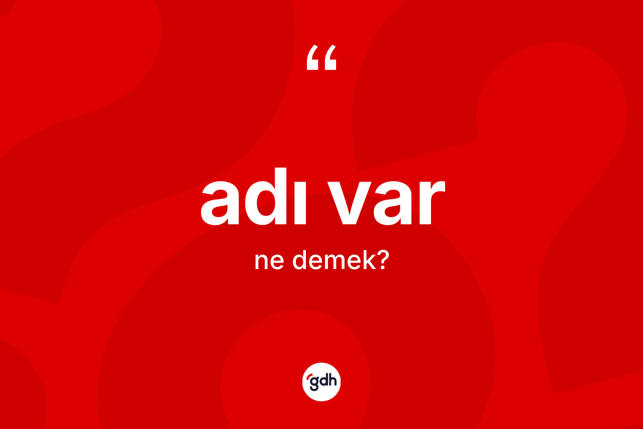 Adı var ifadesi ne demek? Adı var ifadesi nerede kullanılır?